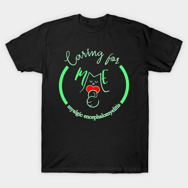 CARING FOR ME MYALGIC ENCEPHALOMYELITIS CFS CHRONIC ILLNESS AWARENESS GREEN T-Shirt by MarniD9